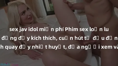 sex jav idol miễn phí Phim sex loạn luân Nhật Bản: Hành động đầy kích thích, cuốn hút từ đầu đến cuối. Những cảnh quay đầy nhiệt huyết, đưa người xem vào thế giới độc đáo của tình thân. Đừng bỏ lỡ!